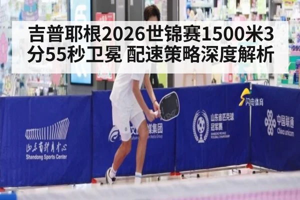 吉普耶根2026世锦赛1500米3分55秒卫冕 配速策略深度解析
