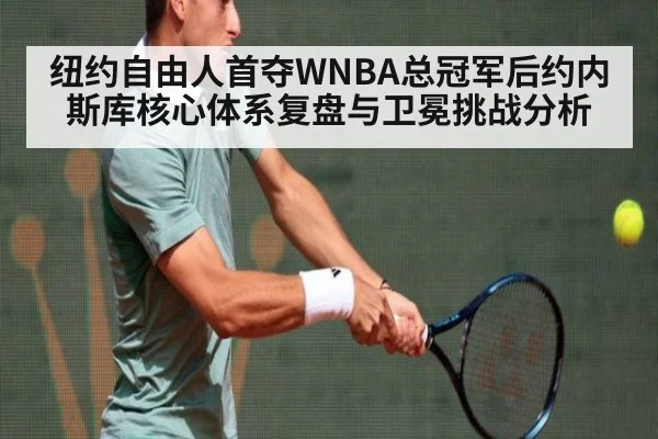 纽约自由人首夺WNBA总冠军后约内斯库核心体系复盘与卫冕挑战分析